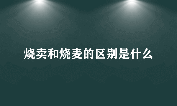 烧卖和烧麦的区别是什么