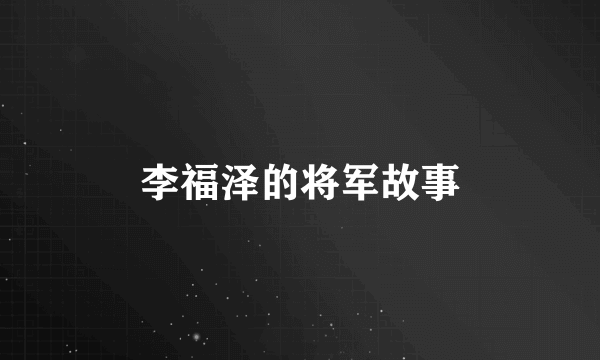 李福泽的将军故事