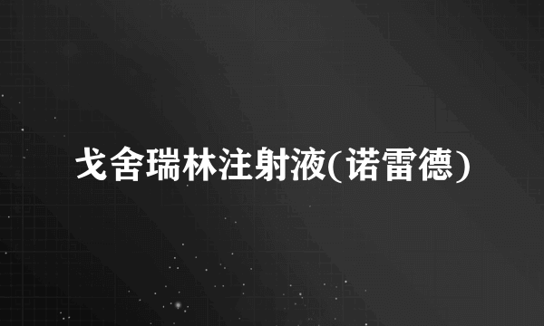 戈舍瑞林注射液(诺雷德)