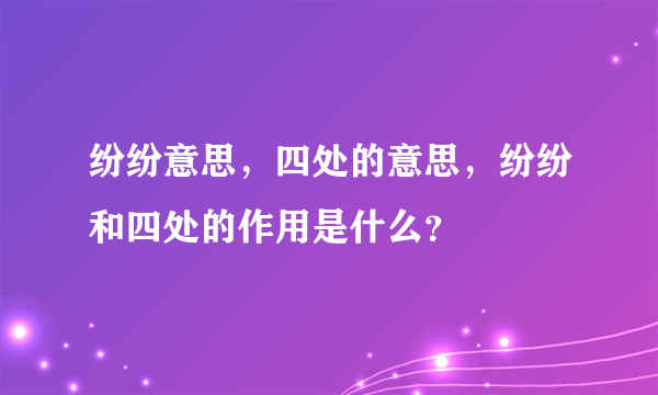 纷纷意思，四处的意思，纷纷和四处的作用是什么？