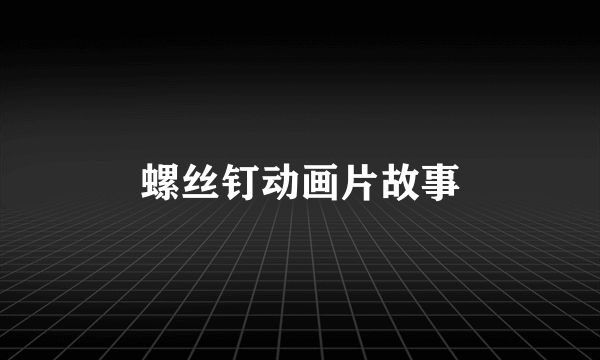 螺丝钉动画片故事