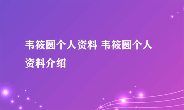 韦筱圆个人资料 韦筱圆个人资料介绍