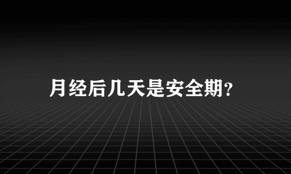 月经后几天是安全期？