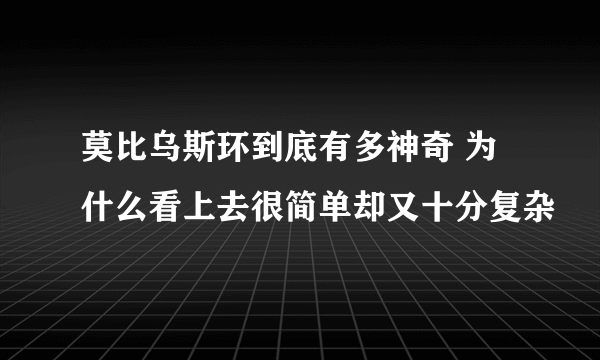 莫比乌斯环到底有多神奇 为什么看上去很简单却又十分复杂