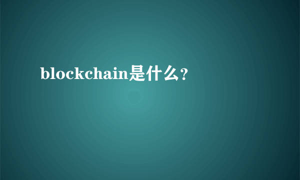 blockchain是什么？