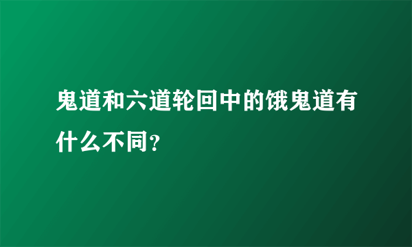 鬼道和六道轮回中的饿鬼道有什么不同？