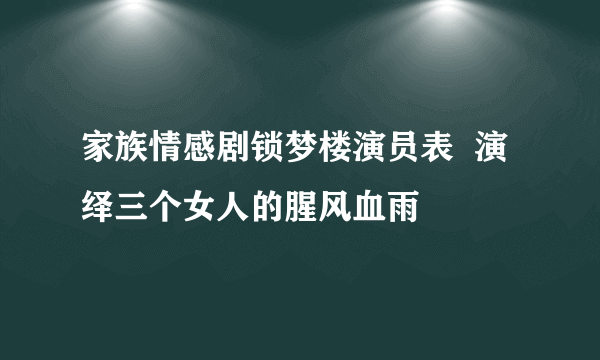 家族情感剧锁梦楼演员表  演绎三个女人的腥风血雨