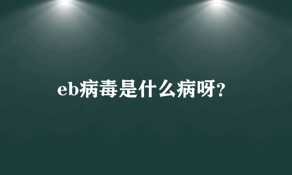 eb病毒是什么病呀？