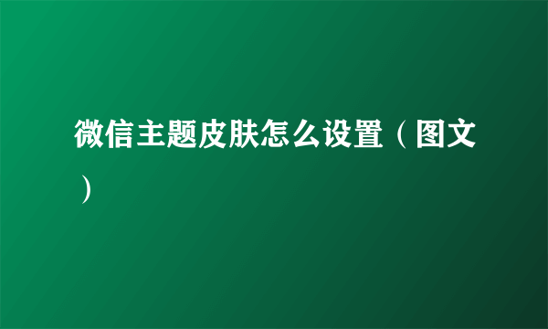 微信主题皮肤怎么设置（图文）