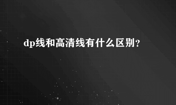 dp线和高清线有什么区别？