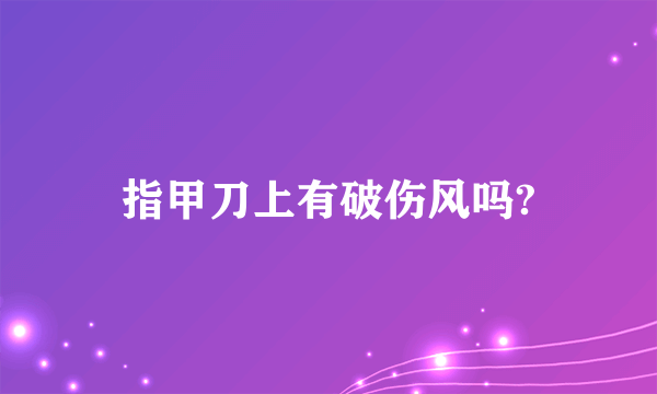 指甲刀上有破伤风吗?