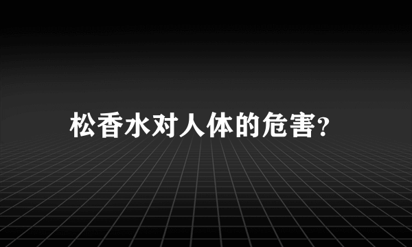 松香水对人体的危害？