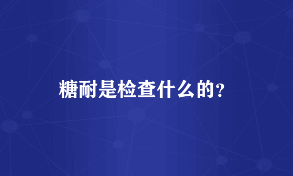 糖耐是检查什么的？