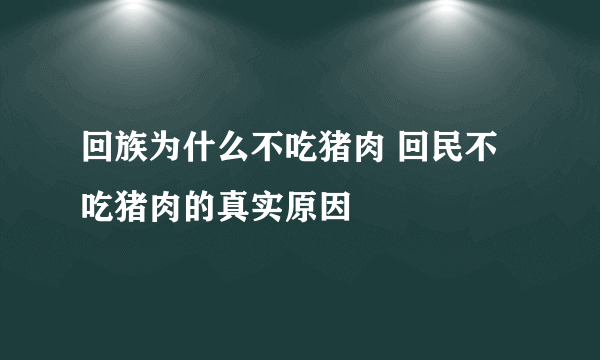 回族为什么不吃猪肉 回民不吃猪肉的真实原因