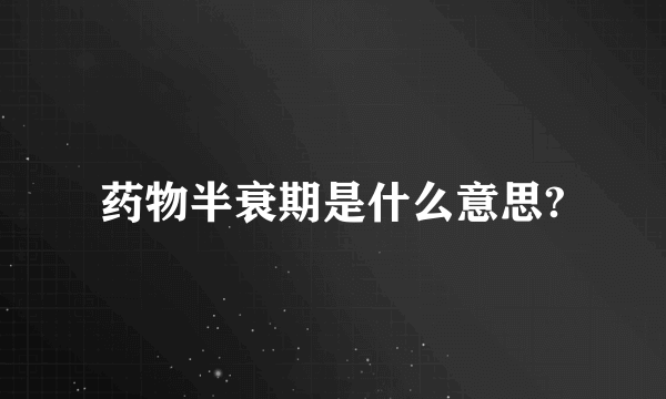 药物半衰期是什么意思?