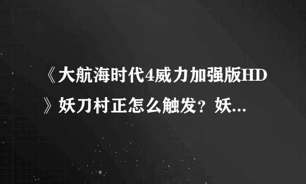 《大航海时代4威力加强版HD》妖刀村正怎么触发？妖刀村正位置分享