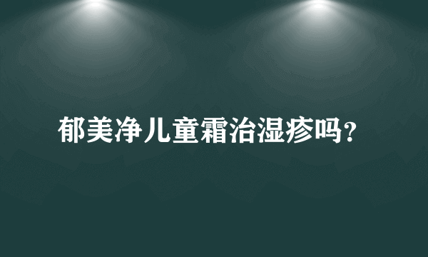 郁美净儿童霜治湿疹吗？