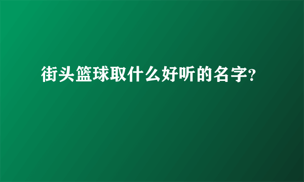 街头篮球取什么好听的名字？