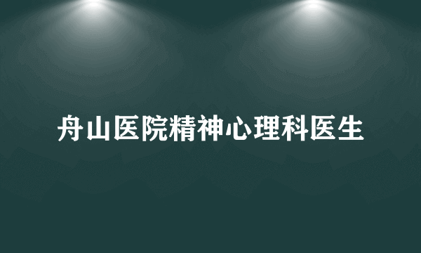 舟山医院精神心理科医生