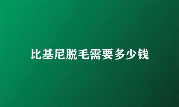 比基尼脱毛需要多少钱