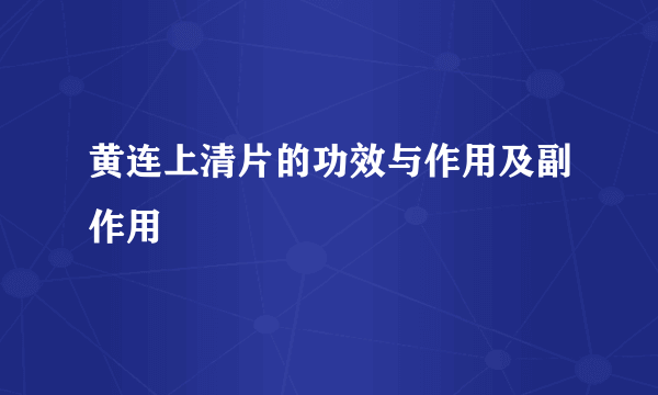 黄连上清片的功效与作用及副作用