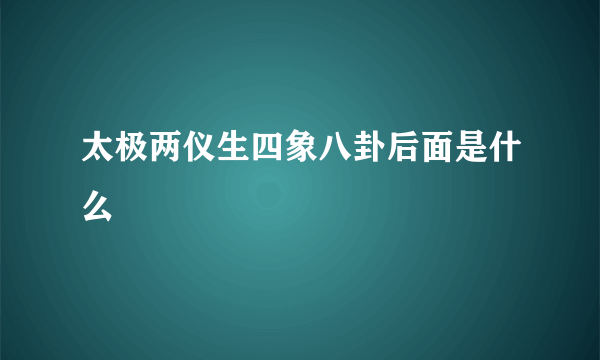 太极两仪生四象八卦后面是什么