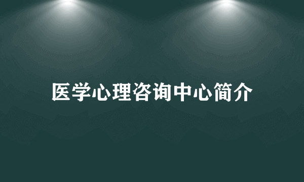 医学心理咨询中心简介