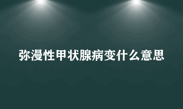 弥漫性甲状腺病变什么意思