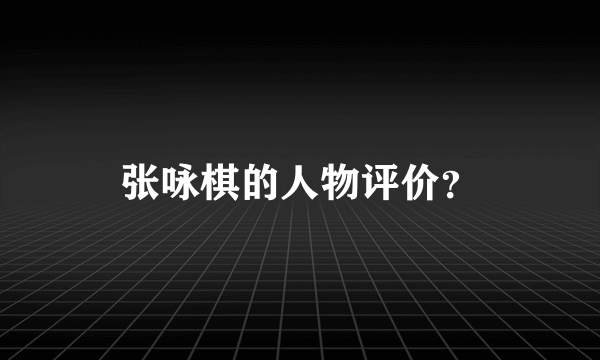 张咏棋的人物评价？