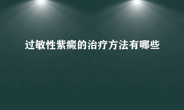 过敏性紫癜的治疗方法有哪些