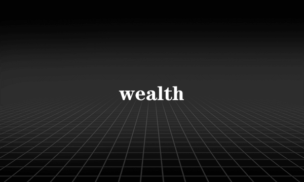 wealth