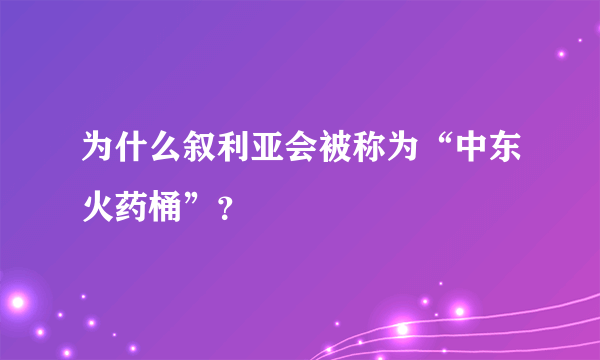 为什么叙利亚会被称为“中东火药桶”？