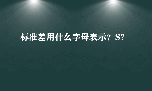 标准差用什么字母表示？S?