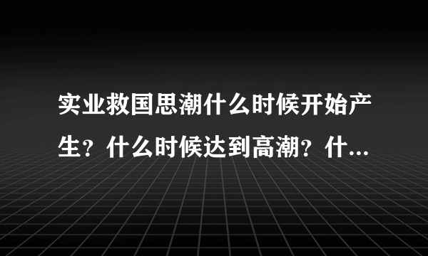 实业救国思潮什么时候开始产生？什么时候达到高潮？什么时候衰落