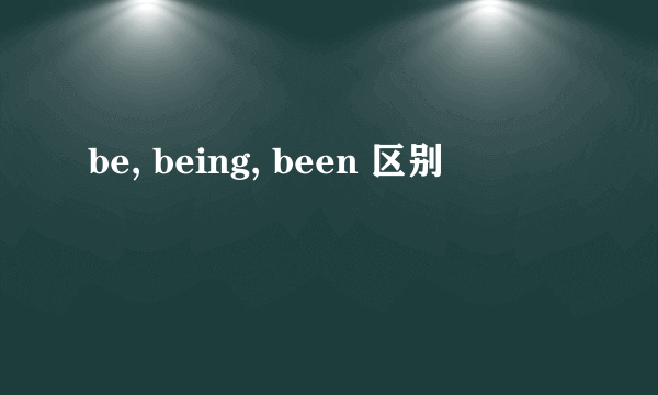 be, being, been 区别