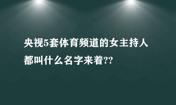 央视5套体育频道的女主持人都叫什么名字来着??