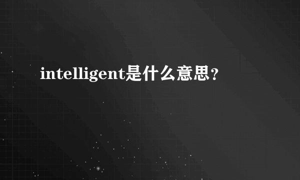 intelligent是什么意思？