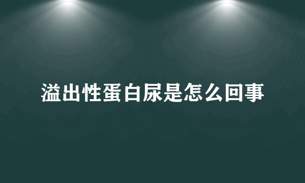 溢出性蛋白尿是怎么回事