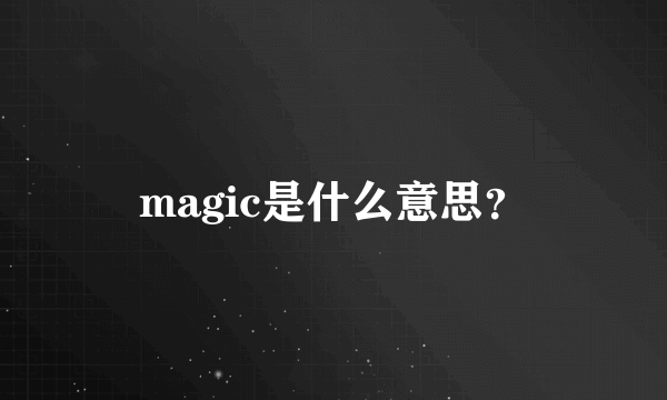 magic是什么意思？
