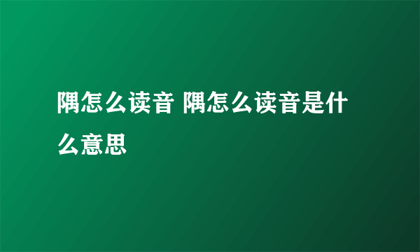 隅怎么读音 隅怎么读音是什么意思