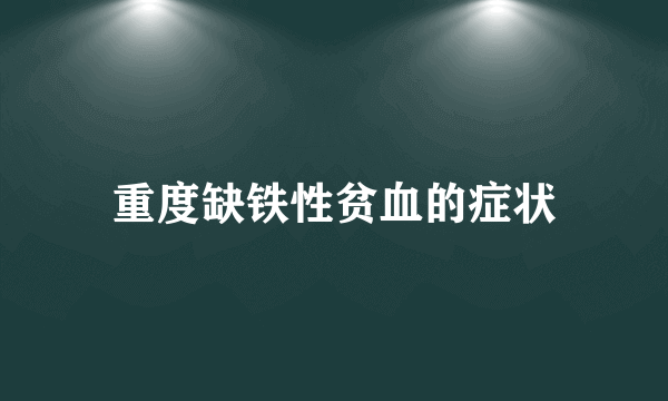 重度缺铁性贫血的症状