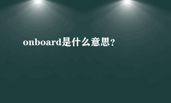 onboard是什么意思？