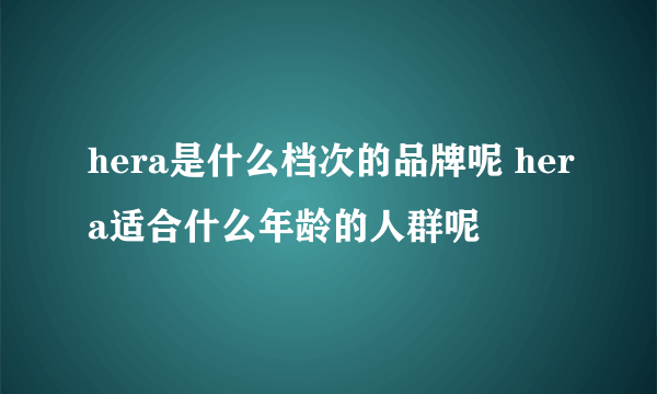 hera是什么档次的品牌呢 hera适合什么年龄的人群呢