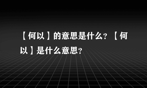 【何以】的意思是什么？【何以】是什么意思？