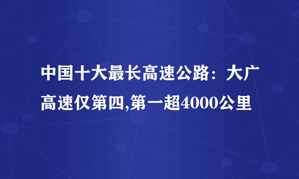 中国十大最长高速公路：大广高速仅第四,第一超4000公里