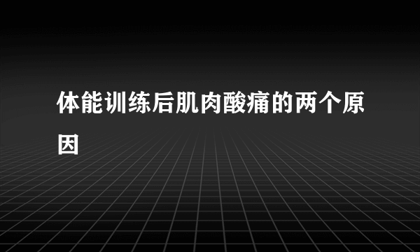 体能训练后肌肉酸痛的两个原因