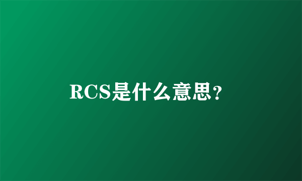 RCS是什么意思？