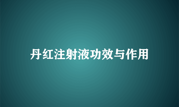 丹红注射液功效与作用