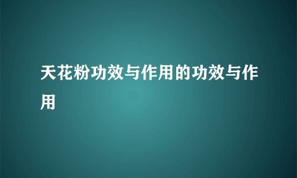 天花粉功效与作用的功效与作用