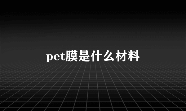 pet膜是什么材料